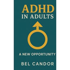 CANDOR, BEL ADHD IN ADULTS: A NEW OPPORTUNITY: How to manage ADHD in adult life and achieve your personal and professional goals, WITHOUT feeling overwhelmed! (ADHD Us) CANDOR, BEL ADHD IN ADULTS: A NEW OPPORTUNITY: How to manage ADHD in adult life and achieve your personal and professional goals, WITHOUT feeling overwhelmed! (ADHD Us)