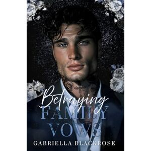 Blackrose, Gabriella Betraying Family Vows: An Enemies To Lovers Dark Mafia Romance (The Kastaris Greek Mafia Series) Blackrose, Gabriella Betraying Family Vows: An Enemies To Lovers Dark Mafia Romance (The Kastaris Greek Mafia Series)