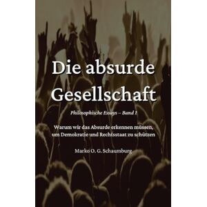 Schaumburg, Marko O. G. Die absurde Gesellschaft: Wie Cancel Culture und Fake News unseren öffentlichen Diskurs vergiften Schaumburg, Marko O. G. Die absurde Gesellschaft: Wie Cancel Culture und Fake News unseren öffentlichen Diskurs vergiften