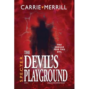 Merrill, Carrie S.P.E.C.T.E.R. The Devil's Playground: You Should Fear This Evil; A Paranormal Suspense Thriller: 2 Merrill, Carrie S.P.E.C.T.E.R. The Devil's Playground: You Should Fear This Evil; A Paranormal Suspense Thriller: 2
