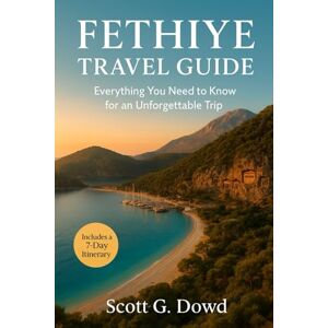 Scott FETHIYE TRAVEL GUIDE: Everything You Need to Know for an Unforgettable Trip (Travel Turkey Insider Guides) Scott FETHIYE TRAVEL GUIDE: Everything You Need to Know for an Unforgettable Trip (Travel Turkey Insider Guides)