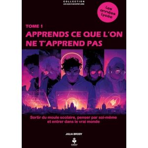 Brody, Julia Apprends ce que l’on ne t’apprend pas: Sortir du moule scolaire, penser par soi-même et entrer dans le vrai monde, pour les adolescent(e)s et jeunes adultes de 15 à 20 ans Brody, Julia Apprends ce que l’on ne t’apprend pas: Sortir du moule scolaire, penser par soi-même et entrer dans le vrai monde, pour les adolescent(e)s et jeunes adultes de 15 à 20 ans