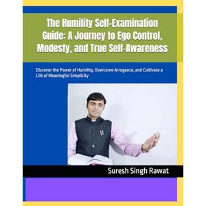 Rawat, Suresh Singh The Humility Self-Examination Guide: A Journey to Ego Control, Modesty, and True Self-Awareness: Discover the Power of Humility, Overcome Arrogance, and Cultivate a Life of Meaningful Simplicity Rawat, Suresh Singh The Humility Self-Examination Guide: A Journey to Ego Control, Modesty, and True Self-Awareness: Discover the Power of Humility, Overcome Arrogance, and Cultivate a Life of Meaningful Simplicity