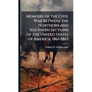 Chamberlaine, William W Memoirs of the Civil War Between the Northern and Southern Sections of the United States of America, 1861-1865 Chamberlaine, William W Memoirs of the Civil War Between the Northern and Southern Sections of the United States of America, 1861-1865
