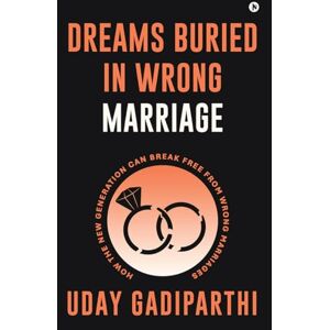 Uday Gadiparthi Dreams Buried in Wrong Marriage: How the New Generation Can Break Free from Wrong Marriages Uday Gadiparthi Dreams Buried in Wrong Marriage: How the New Generation Can Break Free from Wrong Marriages