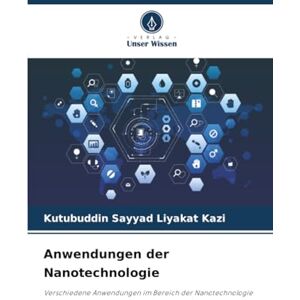 Kazi, Kutubuddin Sayyad Liyakat Anwendungen der Nanotechnologie: Verschiedene Anwendungen im Bereich der Nanotechnologie Kazi, Kutubuddin Sayyad Liyakat Anwendungen der Nanotechnologie: Verschiedene Anwendungen im Bereich der Nanotechnologie