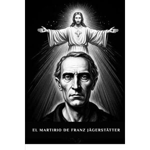 Kizito OSA, Fr. Paul H. El martirio de Franz Jägerstätter (Serie Espiritualidad Vida Cotidiana) Kizito OSA, Fr. Paul H. El martirio de Franz Jägerstätter (Serie Espiritualidad Vida Cotidiana)