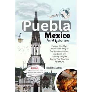 Carroll, Robert E. Puebla Mexico Travel Guide 2026: Explore the City’s Attractions, Stay at Top Accommodations, and Savor Its Culinary Delights During Your Vacation Adventure. Carroll, Robert E. Puebla Mexico Travel Guide 2026: Explore the City’s Attractions, Stay at Top Accommodations, and Savor Its Culinary Delights During Your Vacation Adventure.