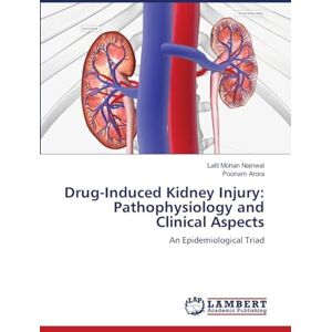 Nainwal, Lalit Mohan Drug-Induced Kidney Injury: Pathophysiology and Clinical Aspects: An Epidemiological Triad Nainwal, Lalit Mohan Drug-Induced Kidney Injury: Pathophysiology and Clinical Aspects: An Epidemiological Triad