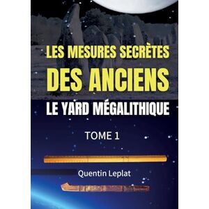 Leplat, Quentin Les mesures secrètes des anciens: Le yard mégalithique Tome 1 Leplat, Quentin Les mesures secrètes des anciens: Le yard mégalithique Tome 1