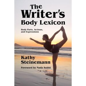 Steinemann, Kathy The Writer's Body Lexicon: Body Parts, Actions, and Expressions: 3 (The Writer's Lexicon) Steinemann, Kathy The Writer's Body Lexicon: Body Parts, Actions, and Expressions: 3 (The Writer's Lexicon)