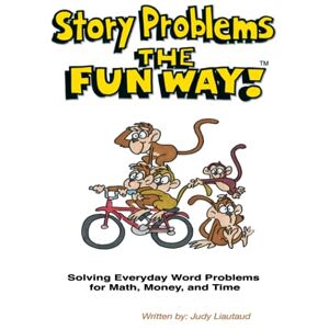 Liautaud, Judy Story Problems the Fun Way: Solving Everyday Word Problems for Math, Money, and Time (Times Tables the Fun Way) Liautaud, Judy Story Problems the Fun Way: Solving Everyday Word Problems for Math, Money, and Time (Times Tables the Fun Way)