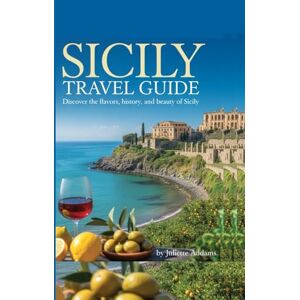 Addams, Juliette Sicily Travel Guide: Discover the Flavors, History and Beauty of Sicily (Beyond the Map: Adventures in Culture and Time) Addams, Juliette Sicily Travel Guide: Discover the Flavors, History and Beauty of Sicily (Beyond the Map: Adventures in Culture and Time)
