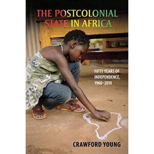 Young, Crawford The Postcolonial State in Africa: Fifty Years of Independence, 1960–2010 (Africa and the Diaspora: History, Politics, Culture) Young, Crawford The Postcolonial State in Africa: Fifty Years of Independence, 1960–2010 (Africa and the Diaspora: History, Politics, Culture)