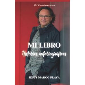Playá, SR Jesús Marco 60.5 MI LIBRO: #sesentapuntocinco – Una autobiografía sincera de vida y superación Playá, SR Jesús Marco 60.5 MI LIBRO: #sesentapuntocinco – Una autobiografía sincera de vida y superación