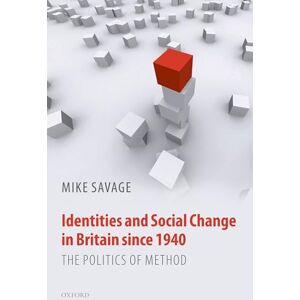 Savage, Mike Identities and Social Change in Britain since 1940: The Politics of Method Savage, Mike Identities and Social Change in Britain since 1940: The Politics of Method