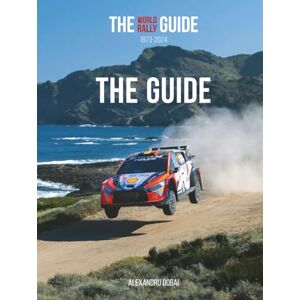 Dobai, Alexandru THE WORLD RALLY GUIDE 1973-2024: THE GUIDE Dobai, Alexandru THE WORLD RALLY GUIDE 1973-2024: THE GUIDE