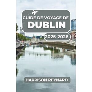 Reynard, Harrison Guide de voyage de Dublin 2025-2026: Découvrez les meilleurs sites de la ville, les favoris locaux et les monuments incontournables Reynard, Harrison Guide de voyage de Dublin 2025-2026: Découvrez les meilleurs sites de la ville, les favoris locaux et les monuments incontournables
