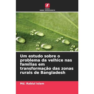 Islam, MD Rabiul Um estudo sobre o problema da velhice nas famílias em transformação das zonas rurais de Bangladesh Islam, MD Rabiul Um estudo sobre o problema da velhice nas famílias em transformação das zonas rurais de Bangladesh