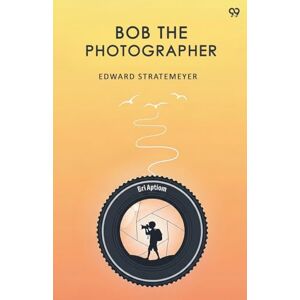 Stratemeyer, Edward Bob The PhotographerOr, A Hero In Spite Of Himself (Edition1) Stratemeyer, Edward Bob The PhotographerOr, A Hero In Spite Of Himself (Edition1)