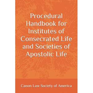 Canon Procedural Handbook for Institutes of Consecrated Life and Societies of Apostolic Life Canon Procedural Handbook for Institutes of Consecrated Life and Societies of Apostolic Life