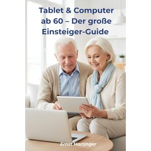 Hartinger, Ernst Tablet & Computer ab 60 – Der große Einsteiger-Guide: Einfach erklärt mit vielen Beispielen, Schritt-für-Schritt-Anleitungen und praktischen Tipps für ... Die verständliche Ratgeberreihe für Senioren) Hartinger, Ernst Tablet & Computer ab 60 – Der große Einsteiger-Guide: Einfach erklärt mit vielen Beispielen, Schritt-für-Schritt-Anleitungen und praktischen Tipps für ... Die verständliche Ratgeberreihe für Senioren)