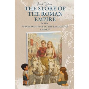 of History, Tales The Story of the Roman Empire for Kids: From Augustus to the Fall of the Empire Ancient Rome History for Kids Ages 8–14. Discover Powerful Emperors, ... Golden Age and Fall (Tales of History) of History, Tales The Story of the Roman Empire for Kids: From Augustus to the Fall of the Empire Ancient Rome History for Kids Ages 8–14. Discover Powerful Emperors, ... Golden Age and Fall (Tales of History)