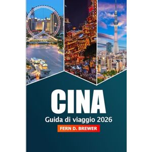Brewer, Fern D. Cina Guida di Viaggio 2026: Esplora Pechino, Shanghai e Guangzhou Attrazioni, Destinazione Imperdibile, Cultura e Avventura in Asia Brewer, Fern D. Cina Guida di Viaggio 2026: Esplora Pechino, Shanghai e Guangzhou Attrazioni, Destinazione Imperdibile, Cultura e Avventura in Asia