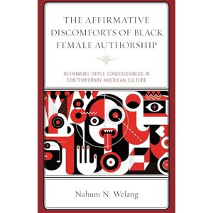 Lexington Books The Affirmative Discomforts of Black Female Authorship: Rethinking Triple Consciousness in Contemporary American Culture Lexington Books The Affirmative Discomforts of Black Female Authorship: Rethinking Triple Consciousness in Contemporary American Culture