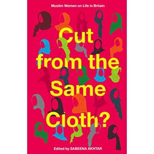 Sabeena Akhtar Cut from the Same Cloth?: Muslim Women on Life in Britain Sabeena Akhtar Cut from the Same Cloth?: Muslim Women on Life in Britain