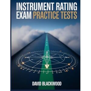 Blackwood, David Instrument rating exam practice tests: Over 1500 practice questions with answers and detailed explanations Blackwood, David Instrument rating exam practice tests: Over 1500 practice questions with answers and detailed explanations