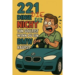 Kurbach, Felix 221 Dinge die du nicht tun solltest, wenn du ein BMW kaufst: Wenn dein Auto cooler ist als du – lies dieses Buch. Kurbach, Felix 221 Dinge die du nicht tun solltest, wenn du ein BMW kaufst: Wenn dein Auto cooler ist als du – lies dieses Buch.
