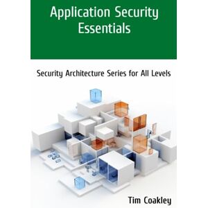 Coakley, Tim Application Security Essentials: Security Architecture Series for All Levels Coakley, Tim Application Security Essentials: Security Architecture Series for All Levels