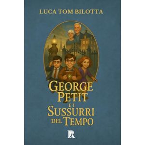 Bilotta, Luca Tom George Petit e i Sussurri del Tempo: La Saga di Gláin Bilotta, Luca Tom George Petit e i Sussurri del Tempo: La Saga di Gláin