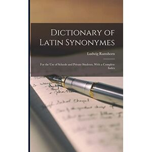 Ramshorn, Ludwig Dictionary of Latin Synonymes: For the Use of Schools and Private Students, With a Complete Index Ramshorn, Ludwig Dictionary of Latin Synonymes: For the Use of Schools and Private Students, With a Complete Index