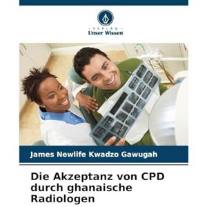 Gawugah, James Newlife Kwadzo Die Akzeptanz von CPD durch ghanaische Radiologen Gawugah, James Newlife Kwadzo Die Akzeptanz von CPD durch ghanaische Radiologen