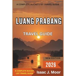 Moor, Isaac J. Luang Prabang Travel Guide 2026: Temples, River Cruises & Slow Travel in Laos’ Cultural Capital Moor, Isaac J. Luang Prabang Travel Guide 2026: Temples, River Cruises & Slow Travel in Laos’ Cultural Capital