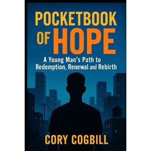 Cogbill, Mr. Cory A Young Man's Pocketbook of Hope: A Guide to Rebirth, Renewal and Redemption Cogbill, Mr. Cory A Young Man's Pocketbook of Hope: A Guide to Rebirth, Renewal and Redemption