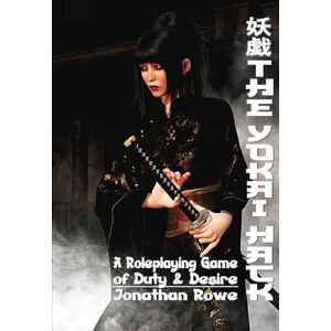 Rowe, Jonathan The Yokai Hack: A Fantasy Roleplaying Game of Duty & Desire Rowe, Jonathan The Yokai Hack: A Fantasy Roleplaying Game of Duty & Desire