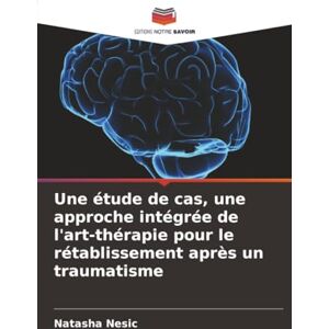 Nesic, Natasha Une étude de cas, une approche intégrée de l'art-thérapie pour le rétablissement après un traumatisme Nesic, Natasha Une étude de cas, une approche intégrée de l'art-thérapie pour le rétablissement après un traumatisme