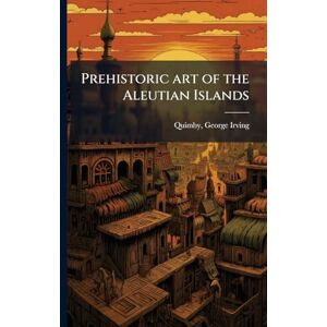 Quimby, George Irving Prehistoric art of the Aleutian Islands Quimby, George Irving Prehistoric art of the Aleutian Islands