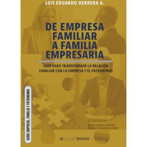 Herrera A., Luis Eduardo De empresa familiar a familia empresaria: Guía para transformar la relación familiar con la empresa y el patrimonio (SERIE EMPRESA, FAMILIA Y PATRIMONIO) Herrera A., Luis Eduardo De empresa familiar a familia empresaria: Guía para transformar la relación familiar con la empresa y el patrimonio (SERIE EMPRESA, FAMILIA Y PATRIMONIO)