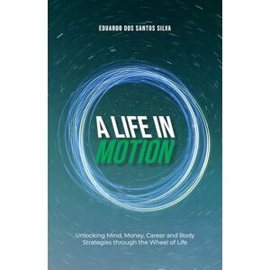 Silva A Life in Motion: Unlocking Mind, Money, Career and Body Strategies through the Wheel of Life Silva A Life in Motion: Unlocking Mind, Money, Career and Body Strategies through the Wheel of Life