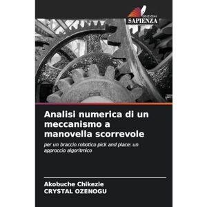 Chikezie, Akobuche Analisi numerica di un meccanismo a manovella scorrevole: per un braccio robotico pick and place: un approccio algoritmico Chikezie, Akobuche Analisi numerica di un meccanismo a manovella scorrevole: per un braccio robotico pick and place: un approccio algoritmico