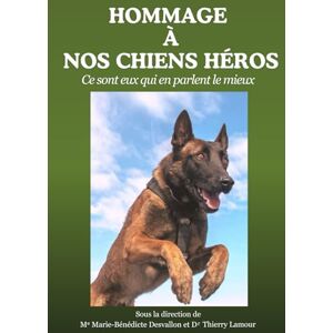 DESVALLON, Me Marie-Bénédicte HOMMAGE Á NOS CHIENS HÉROS: Ce sont eux qui en parlent le mieux DESVALLON, Me Marie-Bénédicte HOMMAGE Á NOS CHIENS HÉROS: Ce sont eux qui en parlent le mieux