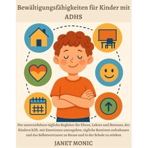 Monic, Janet Bewältigungsfähigkeiten für Kinder mit ADHS: Der unverzichtbare tägliche Begleiter für Eltern, Lehrer und Betreuer, der Kindern hilft, mit Emotionen umzugehen, tägliche Routinen aufzubauen und das Sel Monic, Janet Bewältigungsfähigkeiten für Kinder mit ADHS: Der unverzichtbare tägliche Begleiter für Eltern, Lehrer und Betreuer, der Kindern hilft, mit Emotionen umzugehen, tägliche Routinen aufzubauen und das Sel