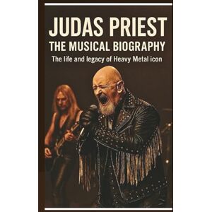 YOUNG, KOKOI JUDAS PRIEST THE MUSICAL BIOGRAPHY: The life and legacy of Heavy Metal icon YOUNG, KOKOI JUDAS PRIEST THE MUSICAL BIOGRAPHY: The life and legacy of Heavy Metal icon