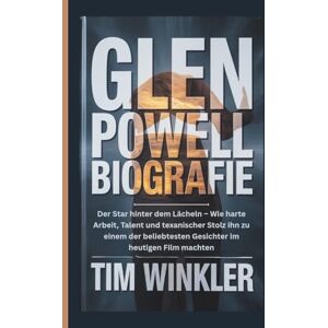Winkler, Tim GLEN POWELL BIOGRAFIE: Der Star hinter dem Lächeln – Wie harte Arbeit, Talent und texanischer Stolz ihn zu einem der beliebtesten Gesichter im heutigen Film machten Winkler, Tim GLEN POWELL BIOGRAFIE: Der Star hinter dem Lächeln – Wie harte Arbeit, Talent und texanischer Stolz ihn zu einem der beliebtesten Gesichter im heutigen Film machten