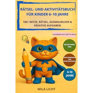LICHT, MILA RÄTSEL- UND AKTIVITÄTSBUCH FÜR KINDER 6–10 JAHRE: 100+ WITZE, RÄTSEL, AUSMALBILDER & KREATIVE AUFGABEN LICHT, MILA RÄTSEL- UND AKTIVITÄTSBUCH FÜR KINDER 6–10 JAHRE: 100+ WITZE, RÄTSEL, AUSMALBILDER & KREATIVE AUFGABEN