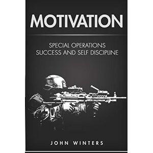 Winters, John Motivation: Special Operations Success and Self Discipline Winters, John Motivation: Special Operations Success and Self Discipline
